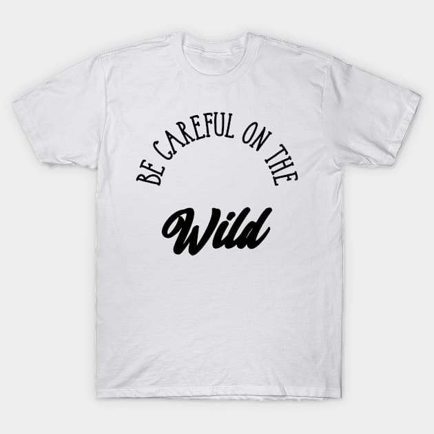 Be careful on the wild T-Shirt by ShirtyLife